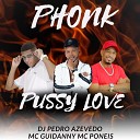 MC Poneis MC GUIDANNY Dj pedro azevedo - Phonk Pussy Love