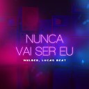 Walber DJ Lucas Beat - Nunca Vai Ser Eu Remix