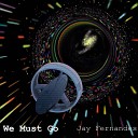 Jay Fernandes - We Must Go