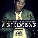Booker T Earl W Green - When The Love Is Over Booker T Vox Dub Mix