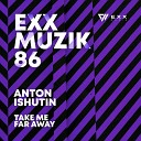 Anton Ishutin - Take Me Far Away Radio Edit