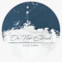 Cute Carol - On The Cloud