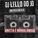 dj lello do jd feat MC PELE DA VA - Anitta Minha Amiga