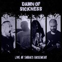 Dawn Of Sickness - Dawn of Suffering Live at Satan s Basement