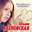 Татьяна Козловская - А жизнь торопится куда…