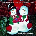 Nick Bukuvalas - Give Me All Your Love At Christmas Time