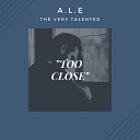 A L E the very talented - Too Close