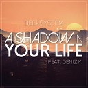 Deepsystem Feat Deniz K - A Shadow In Your Life Original Radio Edit