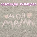 Александра Кузнецовва - Моя мама
