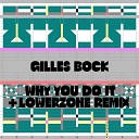 Gilles Bock - Why You Do It Lowerzone Remix