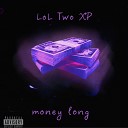 LoL Two XP - Money Long
