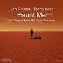 Ivan Roudyk Teana Koss - Haunt Me Under Sanctions Mix