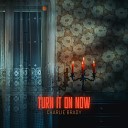 Charlie Brady - Turn It on Now Radio Edit