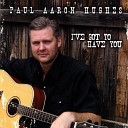 Paul Aaron Hughes - I ve Got To Have You
