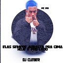 Mc Mn DJ Cleber - Elas Sempre Arrasta pra Cima Hoje pro Lado