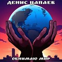 Денис Цапаев - Обнимаю мир