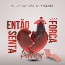 Dj barreira feat MC VITINHO VIBE - Entao Senta Com For a Amor
