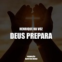 Henrique na Voz - Deus Prepara