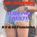 Mc Jaizinho Dj K2 Dj Fuminho - Mais pra Frente