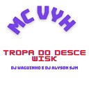 MC VYH DjWaguinho DJ ALYSON SJM - Tropa do Desce Wisk