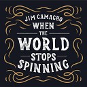 Jim Camacho - When the World Stops Spinning