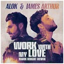 Alok James Arthur - Work With My Love Mark Knight Extended Remix
