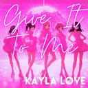 Kayla Love - Give It to Me