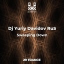DJ Yuriy Davidov RuS - Sweeping Down Original Mix