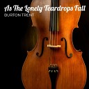 BURTON TRENT - As the Lonely Teardrops Fall