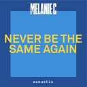 Melanie C - Never Be The Same Again Acoustic