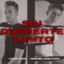 HUGO RUIZ feat Miguel Guevara - Sin Quererte Tanto Ac stico