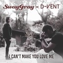Sway Gray D Vent - I Can t Make You Love Me Edit