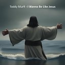 Toddy Murfi - I Wanna Be Like Jesus