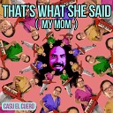 Casu El Cuero - That s What She Said My Mom