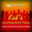 Mansion Accompaniment Tracks & Mansion Kid's Sing Along - Silver and Gold Have I None (Vocal Demo)