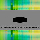 Ryan Truman - Doing Your Thang