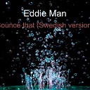 Eddie Man - Bounce That Swedish Version