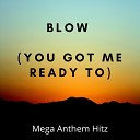 Mega Anthem Hitz - Blow you got me ready to