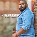 Alejandro Correa - Lo Dar a Todo
