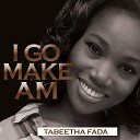 Tabeetha Fada - I Go Make Am