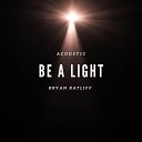 Bryan Ratliff - Be A Light Instrumental
