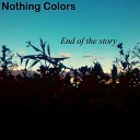 Nothing Colors - End Of The Story Pt 5