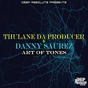 Thulane Da Producer Danny Saurez - Art Of Tones Deep Mix