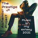The Prestige Alchemist Project - Music Is My Extasy 2021 Extended Mix