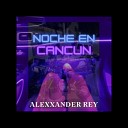 Alexxander Rey - Noche en Cancun