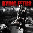 Dying Fetus - Your Treachery Will Die With You