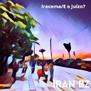 Iran Bz - Iracema / E o Juízo?