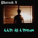 Pharoah X - A A D All A Dream