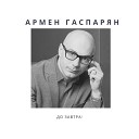 Армен Гаспарян - Если Ты Не Уйдешь