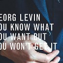 Georg Levin - You Know What You Want But You Won t Get It Street…